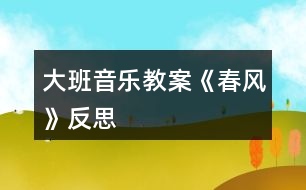 大班音樂(lè)教案《春風(fēng)》反思