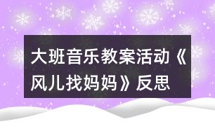 大班音樂教案活動《風(fēng)兒找媽媽》反思