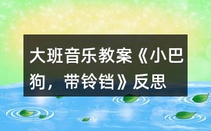 大班音樂(lè)教案《小巴狗，帶鈴鐺》反思