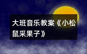 大班音樂教案《小松鼠采果子》