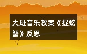 大班音樂(lè)教案《捉螃蟹》反思