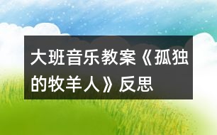 大班音樂教案《孤獨(dú)的牧羊人》反思