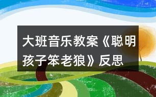 大班音樂教案《聰明孩子笨老狼》反思