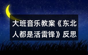 大班音樂教案《東北人都是活雷鋒》反思