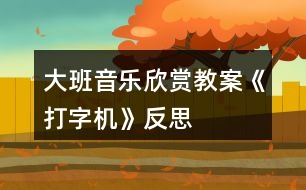 大班音樂欣賞教案《打字機》反思