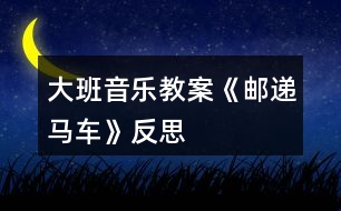 大班音樂教案《郵遞馬車》反思