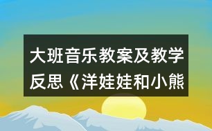 大班音樂教案及教學(xué)反思《洋娃娃和小熊跳舞》