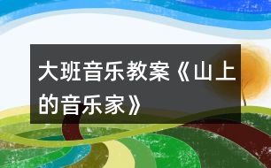 大班音樂(lè)教案《山上的音樂(lè)家》