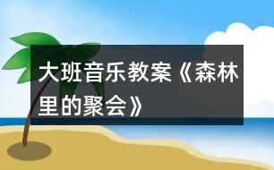 大班音樂教案《森林里的聚會》