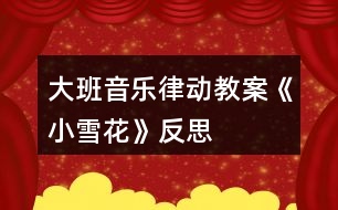 大班音樂律動教案《小雪花》反思