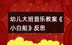 幼兒大班音樂(lè)教案《小白船》反思