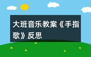 大班音樂教案《手指歌》反思