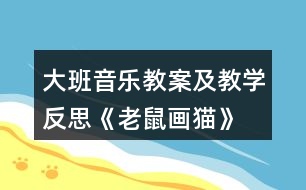 大班音樂(lè)教案及教學(xué)反思《老鼠畫(huà)貓》