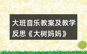 大班音樂教案及教學(xué)反思《大樹媽媽》