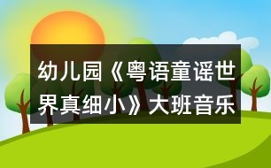 幼兒園《粵語童謠世界真細小》大班音樂教案