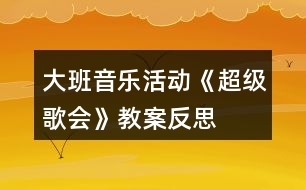 大班音樂(lè)活動(dòng)《超級(jí)歌會(huì)》教案反思