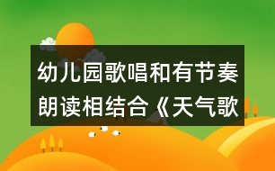 幼兒園歌唱和有節(jié)奏朗讀相結(jié)合《天氣歌》大班音樂(lè)教案歌詞