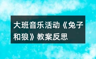 大班音樂活動(dòng)《兔子和狼》教案反思