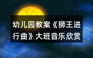 幼兒園教案《獅王進行曲》大班音樂欣賞活動反思