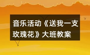 音樂活動《送我一支玫瑰花》大班教案