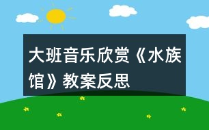 大班音樂(lè)欣賞《水族館》教案反思