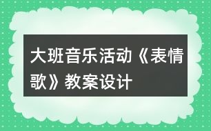 大班音樂活動《表情歌》教案設計