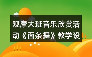 觀摩大班音樂欣賞活動《面條舞》教學設計及說課稿資料