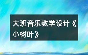 大班音樂教學(xué)設(shè)計《小樹葉》