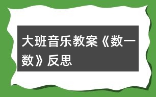 大班音樂教案《數(shù)一數(shù)》反思