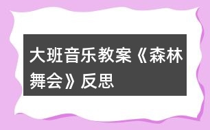 大班音樂教案《森林舞會》反思