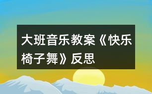 大班音樂教案《快樂椅子舞》反思