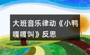 大班音樂律動《小鴨嘎嘎叫》反思