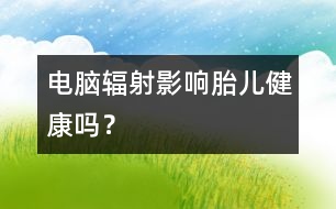 電腦輻射影響胎兒健康嗎？