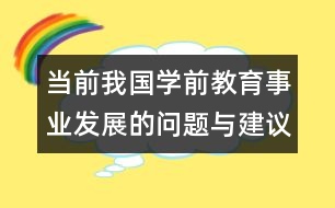 當(dāng)前我國學(xué)前教育事業(yè)發(fā)展的問題與建議