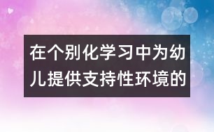 在個別化學(xué)習(xí)中為幼兒提供支持性環(huán)境的實踐研究