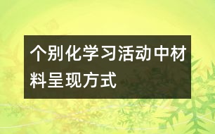 個(gè)別化學(xué)習(xí)活動(dòng)中材料呈現(xiàn)方式