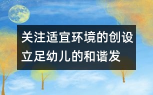 關(guān)注適宜環(huán)境的創(chuàng)設、立足幼兒的和諧發(fā)展