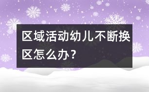 區(qū)域活動幼兒不斷換區(qū)怎么辦？