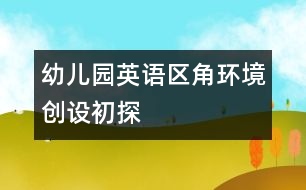 幼兒園英語區(qū)角環(huán)境創(chuàng)設(shè)初探