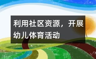 利用社區(qū)資源，開展幼兒體育活動