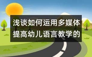 淺談如何運(yùn)用多媒體提高幼兒語(yǔ)言教學(xué)的效率