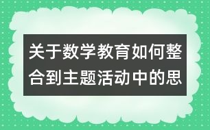 關于數(shù)學教育如何整合到主題活動中的思考