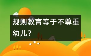 規(guī)則教育等于不尊重幼兒？