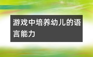 游戲中培養(yǎng)幼兒的語(yǔ)言能力