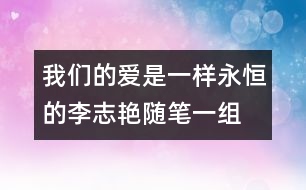 我們的愛是一樣永恒的（李志艷隨筆一組）