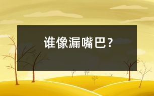 誰像“漏嘴巴”？