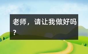 老師，請讓我做好嗎？