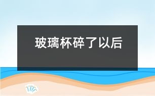 玻璃杯碎了以后