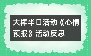 大棒半日活動(dòng)《心情預(yù)報(bào)》活動(dòng)反思