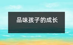 品味孩子的成長(zhǎng)